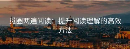 觅圈两遍阅读：提升阅读理解的高效方法