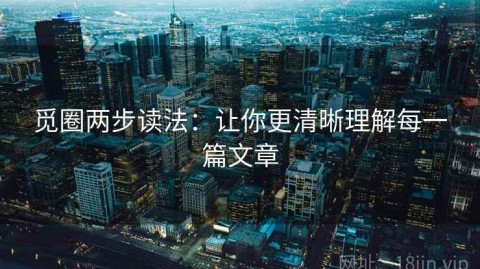 觅圈两步读法：让你更清晰理解每一篇文章
