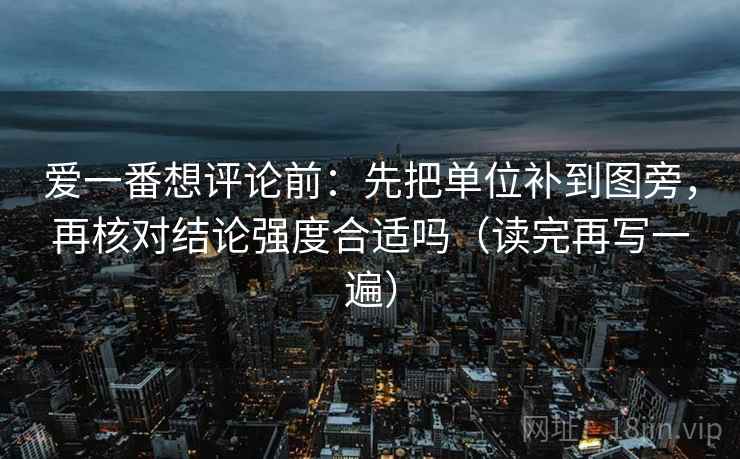 爱一番想评论前:先把单位补到图旁,再核对结论强度合适吗(读完再写一遍) 爱一番想评论前:先把单位补到图旁,再核对结论强度合适吗(读完再写一遍)